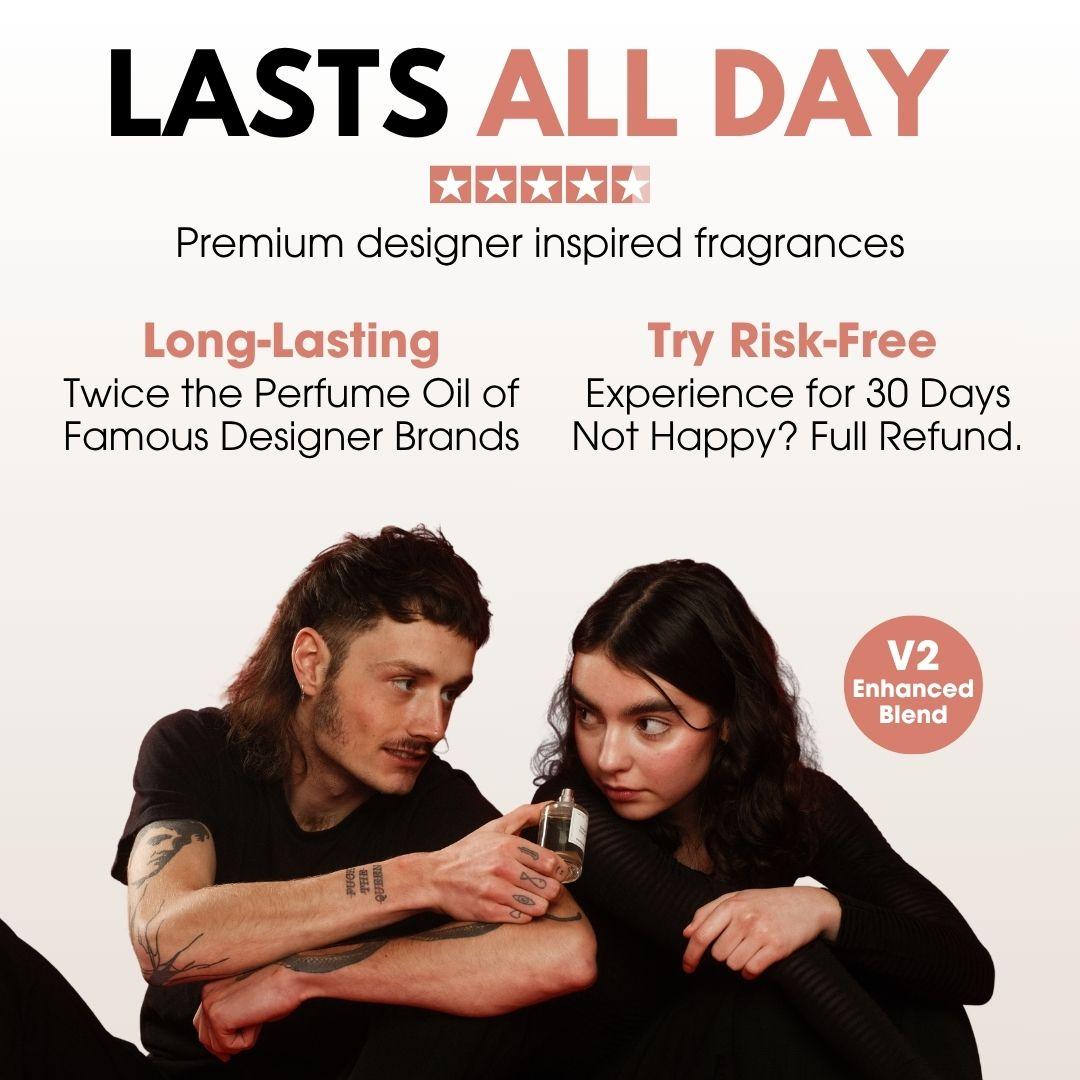 Lasts all day. Premium designer inspired fragrances. Long-lasting: twice the perfume oil of famous designer brands. Try risk-free: experience for 30 days, not happy? Full refund.
